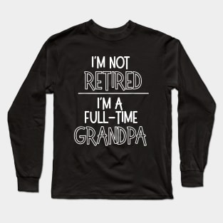 Grandpa Shirt, I'm Not Retired I'm a Grandpa Long Sleeve T-Shirt
